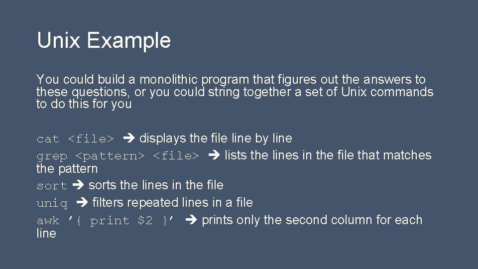 Unix Example You could build a monolithic program that figures out the answers to
