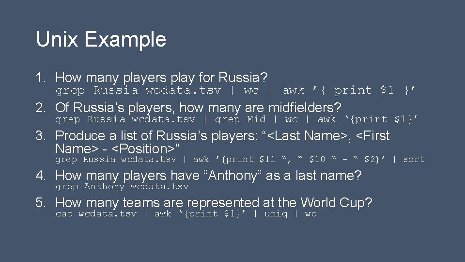Unix Example 1. How many players play for Russia? grep Russia wcdata. tsv |