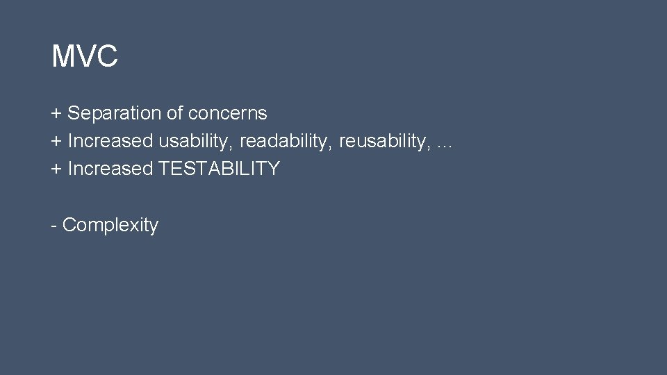 MVC + Separation of concerns + Increased usability, readability, reusability, . . . +