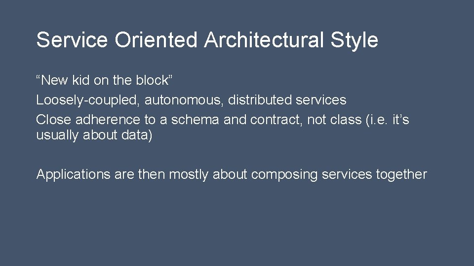 Service Oriented Architectural Style “New kid on the block” Loosely-coupled, autonomous, distributed services Close