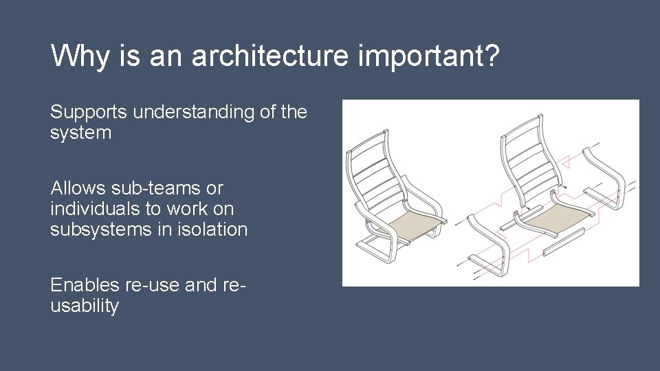 Why is an architecture important? Supports understanding of the system Allows sub-teams or individuals