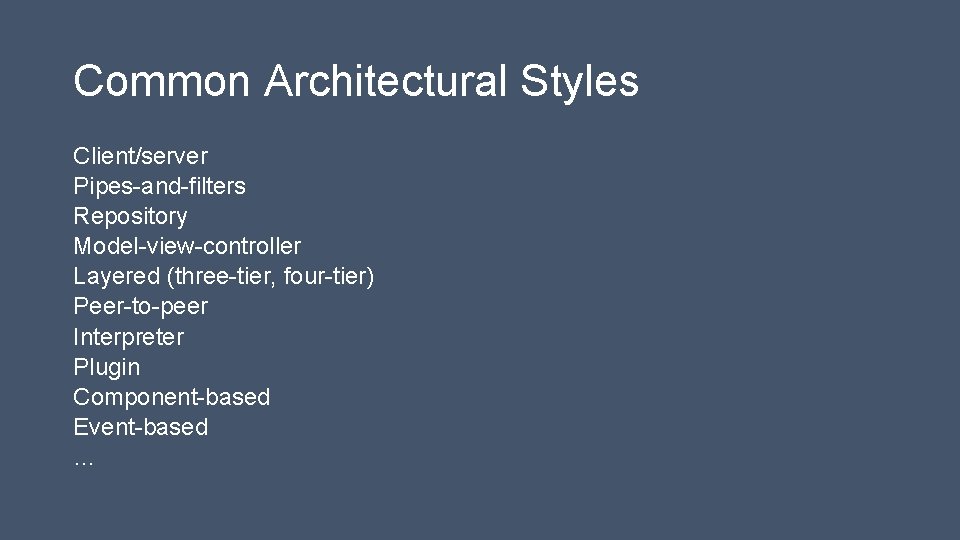 Common Architectural Styles Client/server Pipes-and-filters Repository Model-view-controller Layered (three-tier, four-tier) Peer-to-peer Interpreter Plugin Component-based