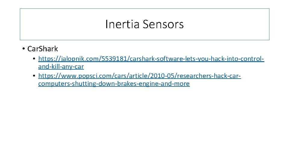 Inertia Sensors • Car. Shark • https: //jalopnik. com/5539181/carshark-software-lets-you-hack-into-controland-kill-any-car • https: //www. popsci. com/cars/article/2010