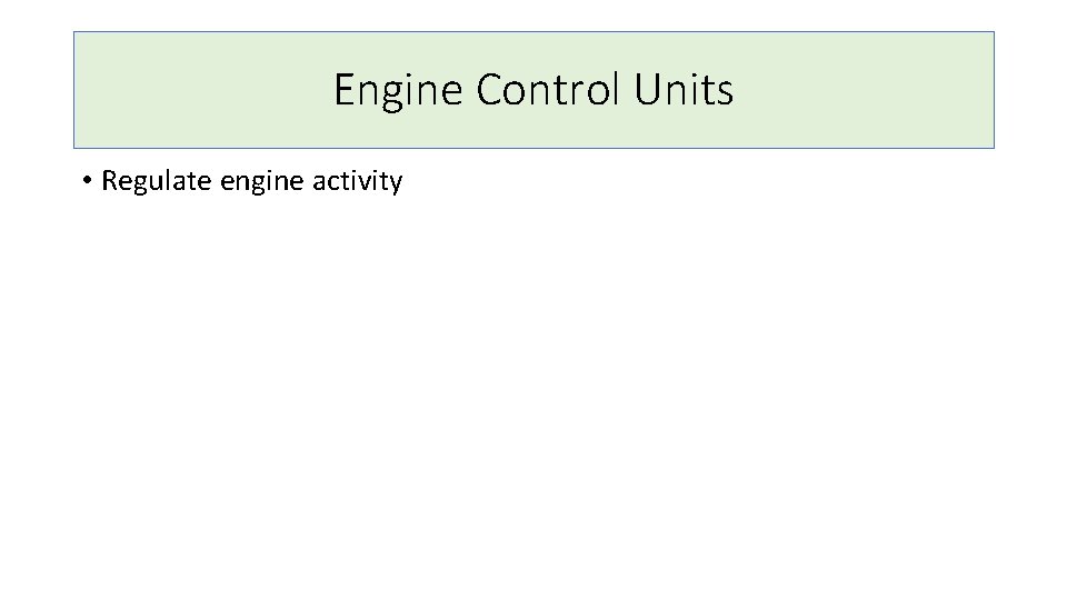 Engine Control Units • Regulate engine activity 