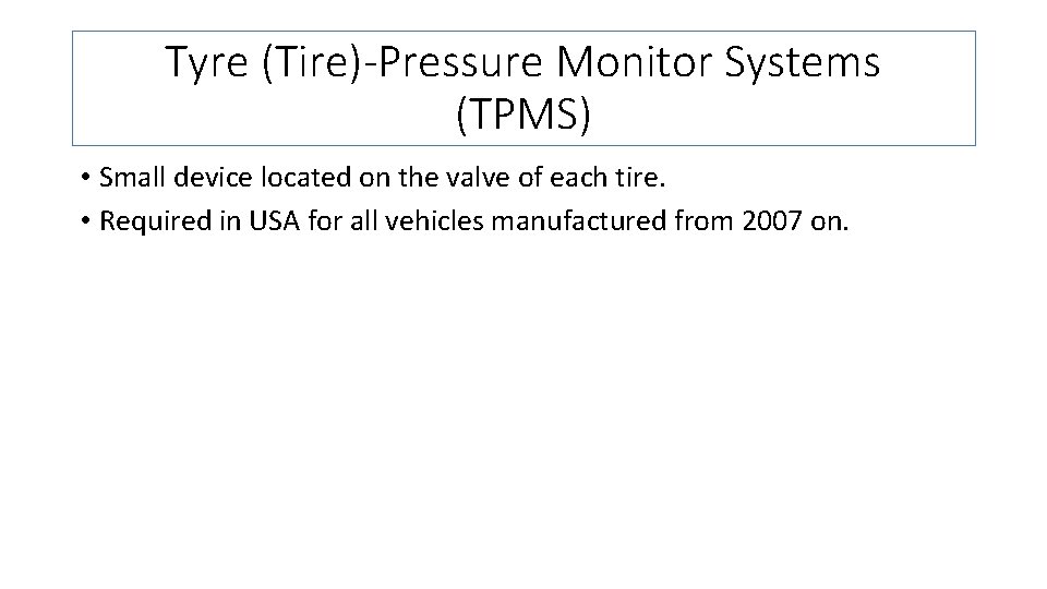 Tyre (Tire)-Pressure Monitor Systems (TPMS) • Small device located on the valve of each