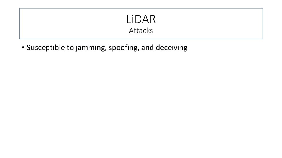 Li. DAR Attacks • Susceptible to jamming, spoofing, and deceiving 