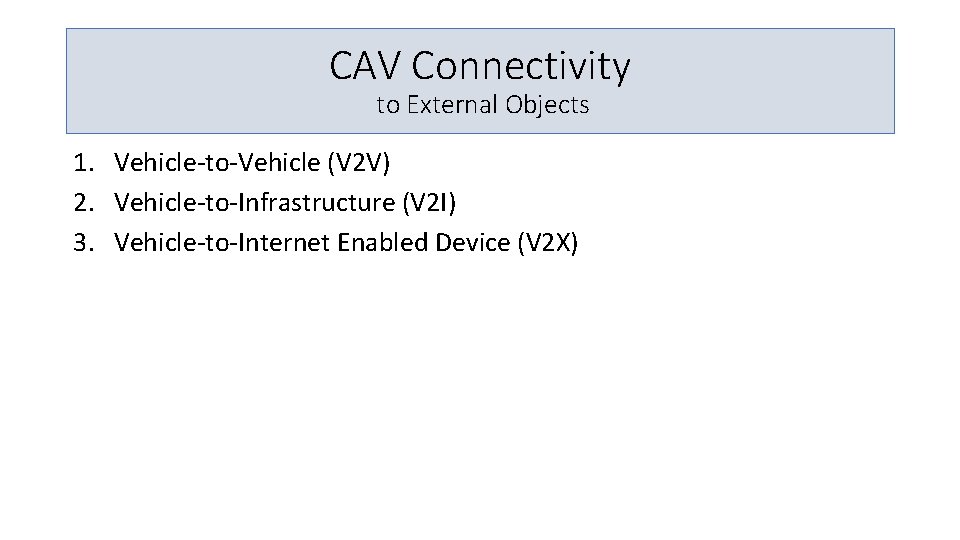 CAV Connectivity to External Objects 1. Vehicle-to-Vehicle (V 2 V) 2. Vehicle-to-Infrastructure (V 2