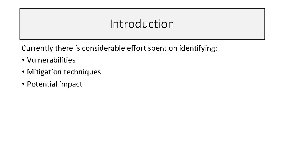Introduction Currently there is considerable effort spent on identifying: • Vulnerabilities • Mitigation techniques