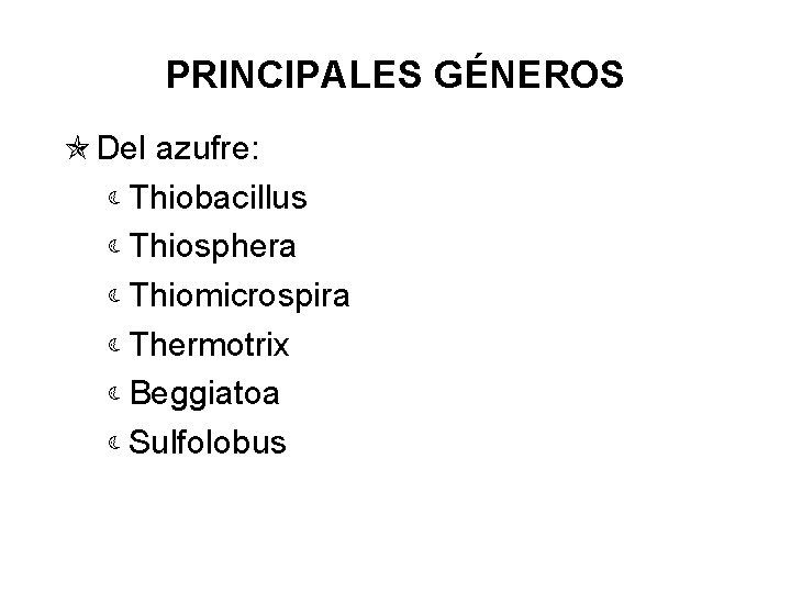 PRINCIPALES GÉNEROS Del azufre: àThiobacillus àThiosphera àThiomicrospira àThermotrix àBeggiatoa àSulfolobus 