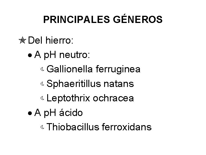 PRINCIPALES GÉNEROS Del hierro: · A p. H neutro: àGallionella ferruginea àSphaeritillus natans àLeptothrix