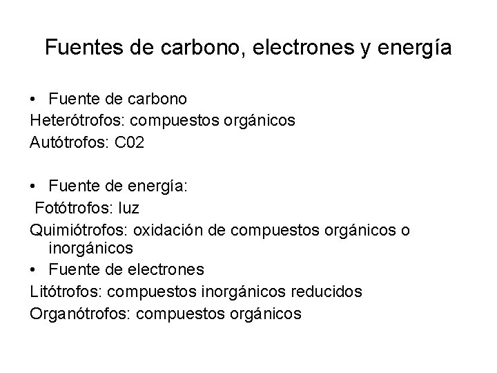 Fuentes de carbono, electrones y energía • Fuente de carbono Heterótrofos: compuestos orgánicos Autótrofos: