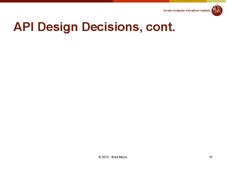 API Design Decisions, cont. © 2013 - Brad Myers 13 