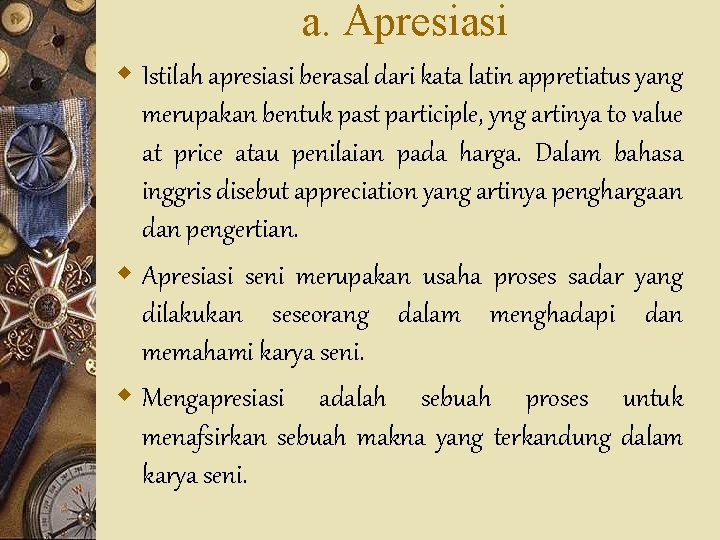 a. Apresiasi w Istilah apresiasi berasal dari kata latin appretiatus yang merupakan bentuk past