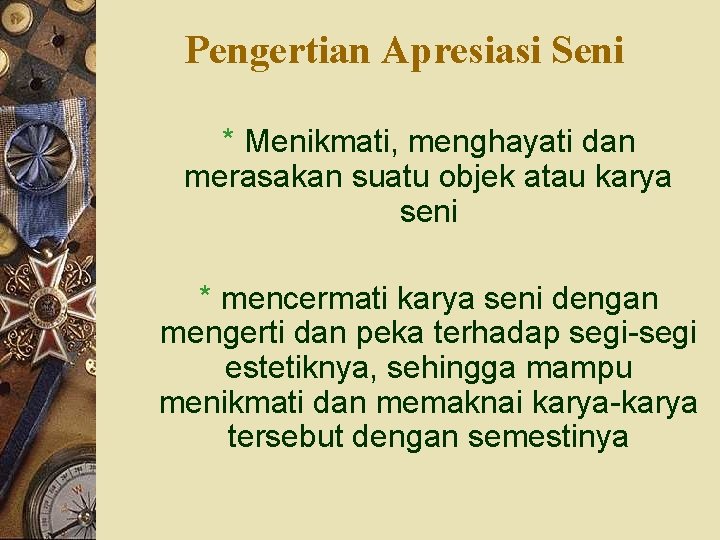 Pengertian Apresiasi Seni * Menikmati, menghayati dan merasakan suatu objek atau karya seni *