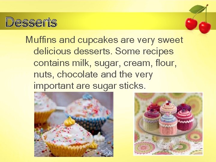 Desserts Muffins and cupcakes are very sweet delicious desserts. Some recipes contains milk, sugar,