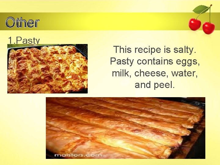 Other 1. Pasty This recipe is salty. Pasty contains eggs, milk, cheese, water, and