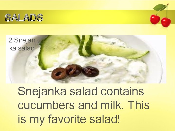 SALADS 2. Snejan ka salad Snejanka salad contains cucumbers and milk. This is my