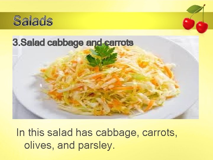 Salads 3. Salad cabbage and carrots In this salad has cabbage, carrots, olives, and