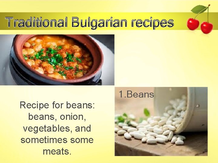 Traditional Bulgarian recipes 1. Beans Recipe for beans: beans, onion, vegetables, and sometimes some