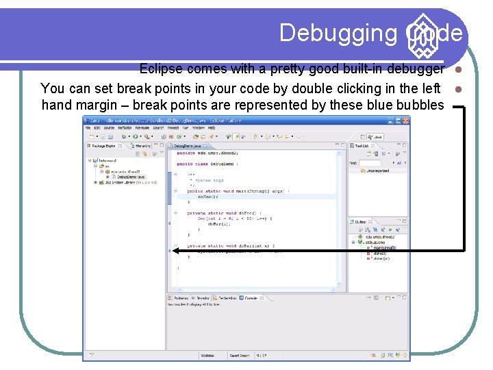 Debugging Code Eclipse comes with a pretty good built-in debugger You can set break
