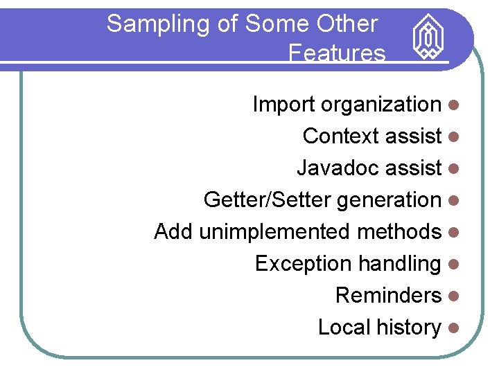 Sampling of Some Other Features Import organization Context assist Javadoc assist Getter/Setter generation Add