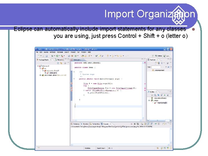 Import Organization Eclipse can automatically include import statements for any classes you are using,