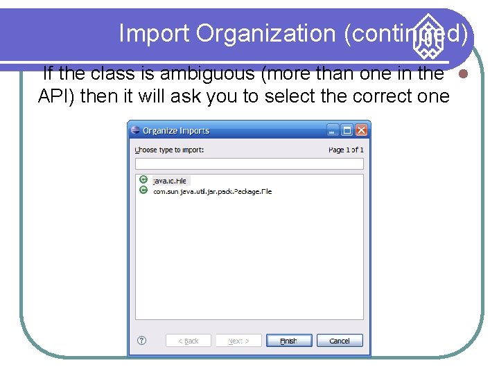 Import Organization (continued) If the class is ambiguous (more than one in the API)