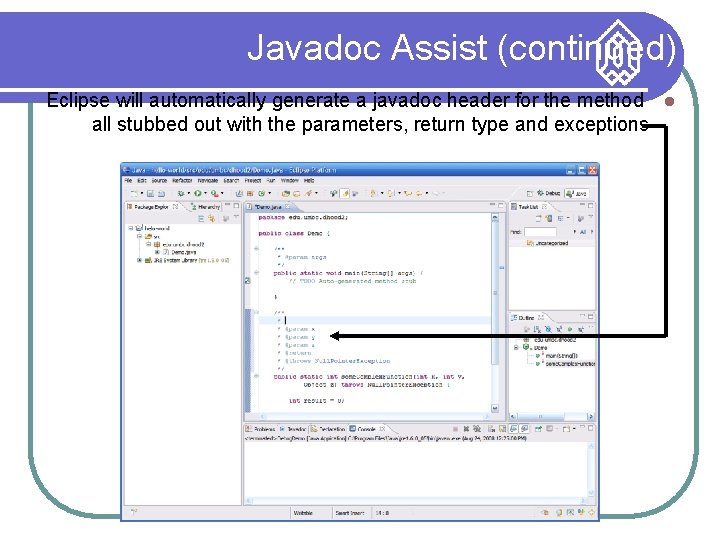 Javadoc Assist (continued) Eclipse will automatically generate a javadoc header for the method all