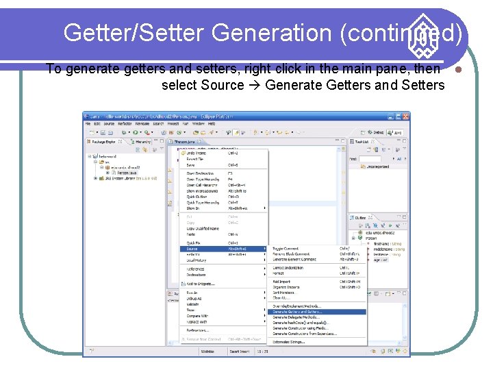 Getter/Setter Generation (continued) To generate getters and setters, right click in the main pane,