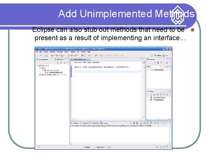 Add Unimplemented Methods Eclipse can also stub out methods that need to be present