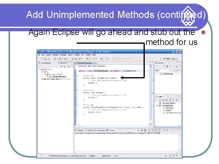 Add Unimplemented Methods (continued) Again Eclipse will go ahead and stub out the method