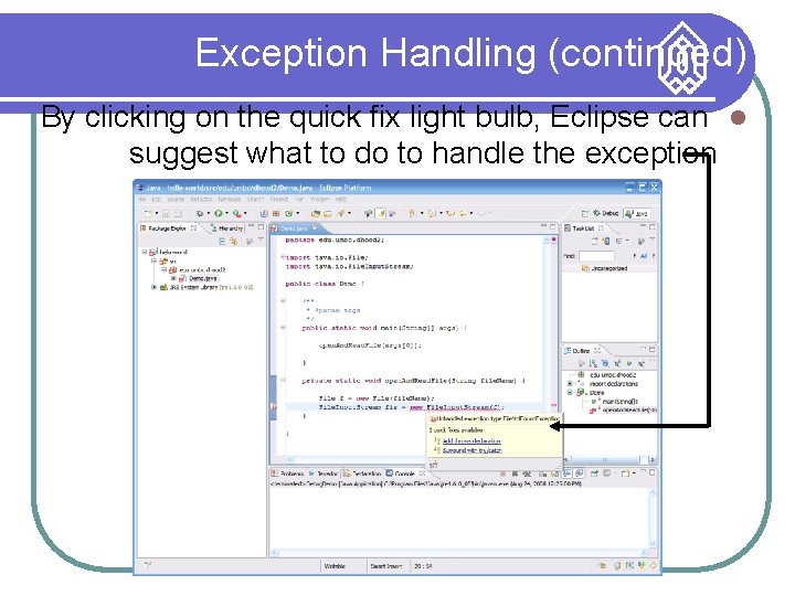Exception Handling (continued) By clicking on the quick fix light bulb, Eclipse can suggest