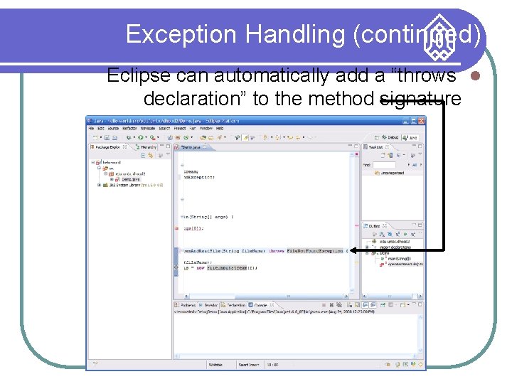 Exception Handling (continued) Eclipse can automatically add a “throws declaration” to the method signature