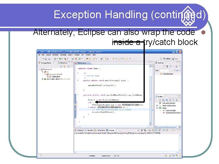 Exception Handling (continued) Alternately, Eclipse can also wrap the code inside a try/catch block
