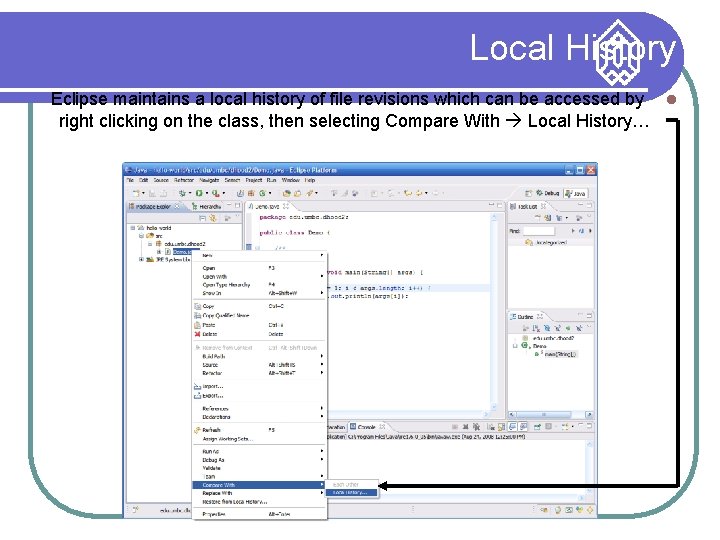Local History Eclipse maintains a local history of file revisions which can be accessed