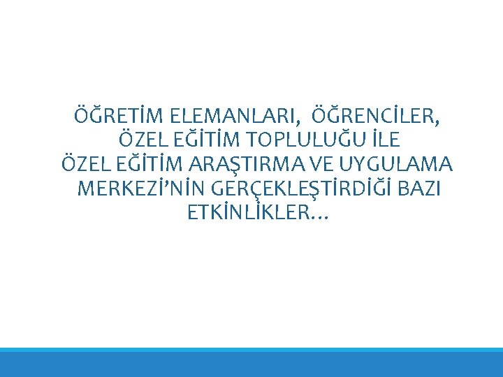 ÖĞRETİM ELEMANLARI, ÖĞRENCİLER, ÖZEL EĞİTİM TOPLULUĞU İLE ÖZEL EĞİTİM ARAŞTIRMA VE UYGULAMA MERKEZİ’NİN GERÇEKLEŞTİRDİĞİ