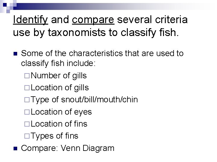 Identify and compare several criteria use by taxonomists to classify fish. n n Some