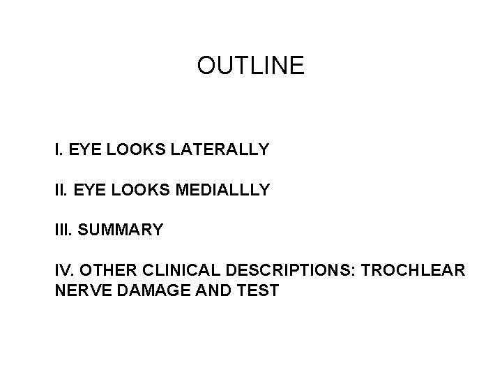OUTLINE I. EYE LOOKS LATERALLY II. EYE LOOKS MEDIALLLY III. SUMMARY IV. OTHER CLINICAL