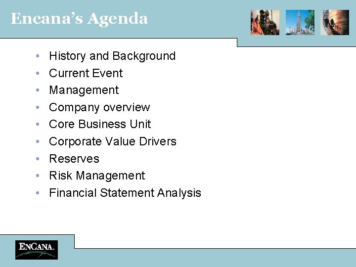 Encana’s Agenda • • • History and Background Current Event Management Company overview Core