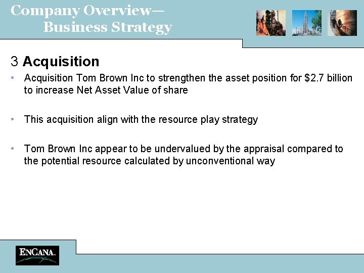 Company Overview— Business Strategy 3 Acquisition • Acquisition Tom Brown Inc to strengthen the