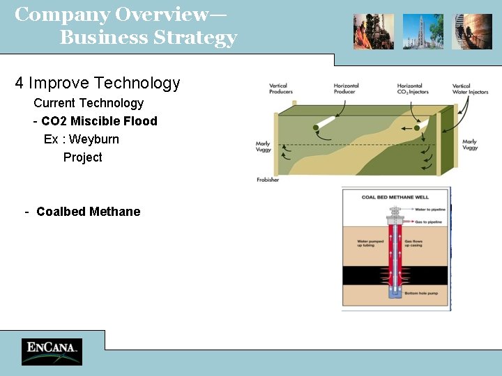 Company Overview— Business Strategy 4 Improve Technology Current Technology - CO 2 Miscible Flood