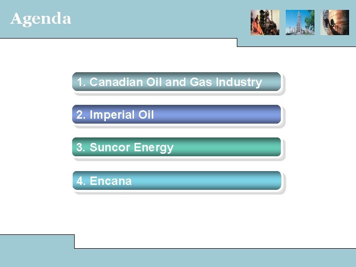 Agenda 1. Canadian Oil and Gas Industry 2. Imperial Oil 3. Suncor Energy 4.