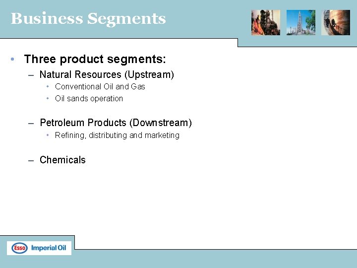 Business Segments • Three product segments: – Natural Resources (Upstream) • Conventional Oil and