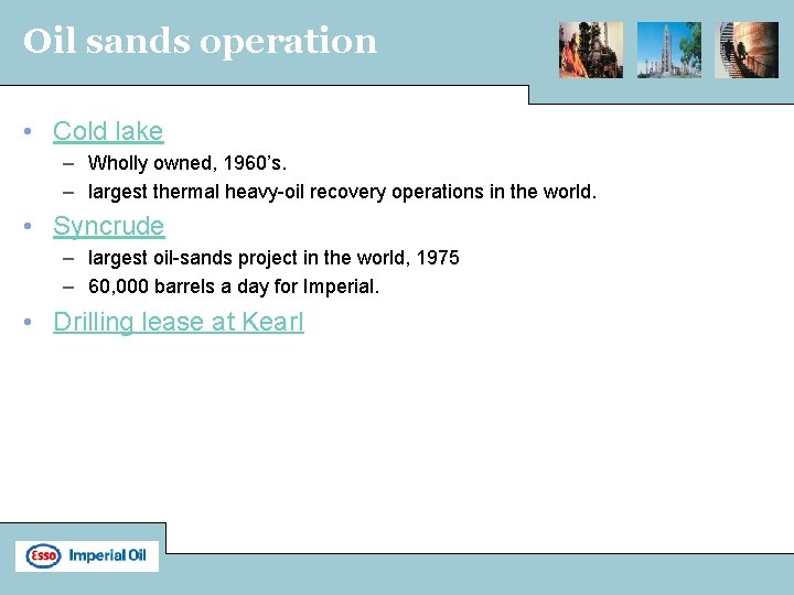 Oil sands operation • Cold lake – Wholly owned, 1960’s. – largest thermal heavy-oil