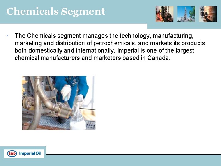 Chemicals Segment • The Chemicals segment manages the technology, manufacturing, marketing and distribution of