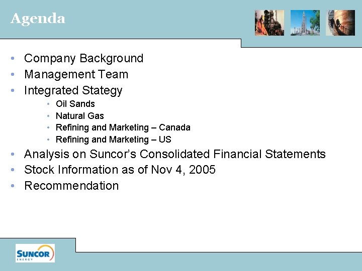 Agenda • Company Background • Management Team • Integrated Stategy • • Oil Sands