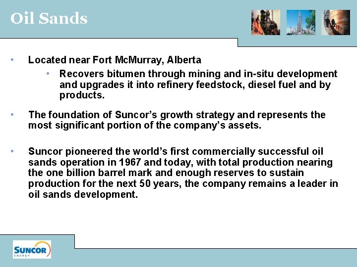 Oil Sands • Located near Fort Mc. Murray, Alberta • Recovers bitumen through mining