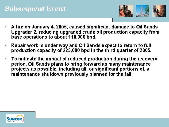 Subsequent Event • A fire on January 4, 2005, caused significant damage to Oil