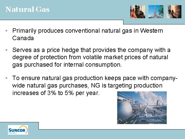 Natural Gas • Primarily produces conventional natural gas in Western Canada • Serves as