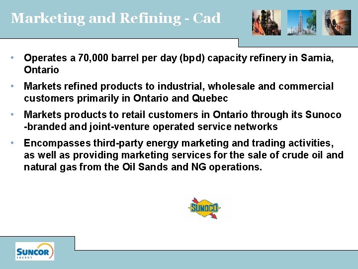 Marketing and Refining - Cad • Operates a 70, 000 barrel per day (bpd)